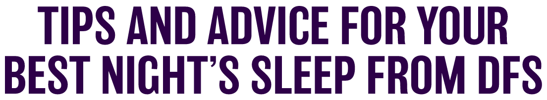 tips and advie for your best night sleep from dfs